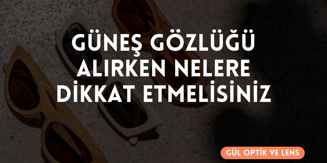 Güneş Gözlüğü Alırken Nelere Dikkat Etmelisiniz