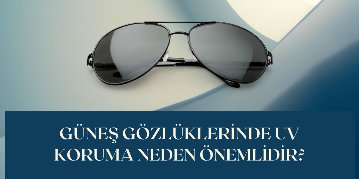 Güneş Gözlüklerinde UV Koruma Neden Önemlidir